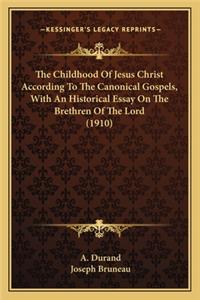The Childhood Of Jesus Christ According To The Canonical Gospels, With An Historical Essay On The Brethren Of The Lord (1910)