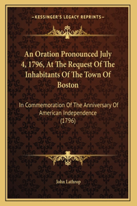 An Oration Pronounced July 4, 1796, At The Request Of The Inhabitants Of The Town Of Boston