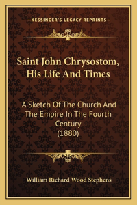 Saint John Chrysostom, His Life And Times