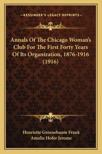 Annals Of The Chicago Woman's Club For The First Forty Years Of Its Organization, 1876-1916 (1916)