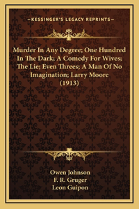 Murder In Any Degree; One Hundred In The Dark; A Comedy For Wives; The Lie; Even Threes; A Man Of No Imagination; Larry Moore (1913)