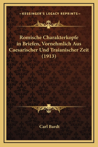 Romische Charakterkopfe in Briefen, Vornehmlich Aus Caesarischer Und Traianischer Zeit (1913)