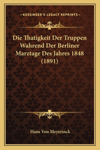 Thatigkeit Der Truppen Wahrend Der Berliner Marztage Des Jahres 1848 (1891)