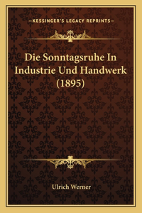 Die Sonntagsruhe In Industrie Und Handwerk (1895)