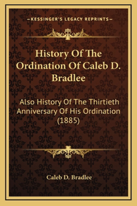 History Of The Ordination Of Caleb D. Bradlee