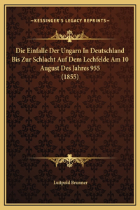 Die Einfalle Der Ungarn In Deutschland Bis Zur Schlacht Auf Dem Lechfelde Am 10 August Des Jahres 955 (1855)