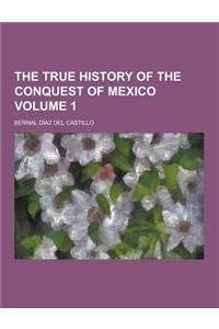 The True History of the Conquest of Mexico Volume 1