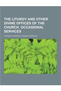The Liturgy and Other Divine Offices of the Church. Occasional Services