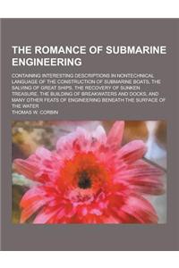 The Romance of Submarine Engineering; Containing Interesting Descriptions in Nontechnical Language of the Construction of Submarine Boats, the Salving