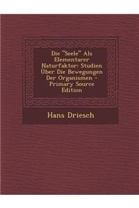 Die Seele ALS Elementarer Naturfaktor: Studien Uber Die Bewegungen Der Organismen