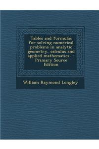 Tables and Formulas for Solving Numerical Problems in Analytic Geometry, Calculus and Applied Mathematics