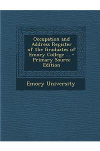 Occupation and Address Register of the Graduates of Emory College ...