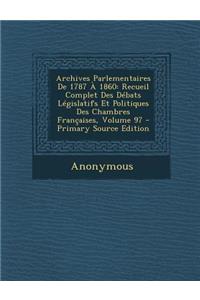Archives Parlementaires de 1787 a 1860: Recueil Complet Des Debats Legislatifs Et Politiques Des Chambres Francaises, Volume 97