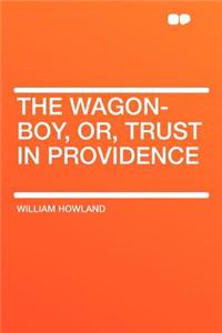 The Wagon-Boy, Or, Trust in Providence