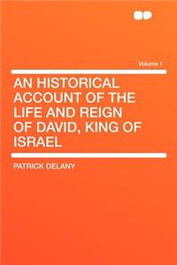 An Historical Account of the Life and Reign of David, King of Israel Volume 1