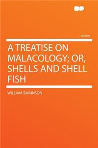 A Treatise on Malacology; Or, Shells and Shell Fish