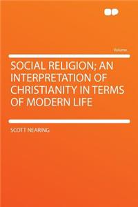 Social Religion; An Interpretation of Christianity in Terms of Modern Life