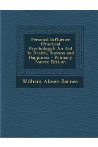 Personal Influence (Practical Psychology): An Aid to Health, Success and Happiness