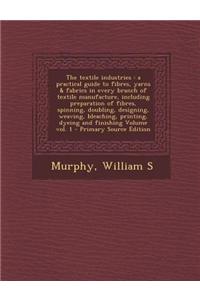 The Textile Industries: A Practical Guide to Fibres, Yarns & Fabrics in Every Branch of Textile Manufacture, Including Preparation of Fibres,
