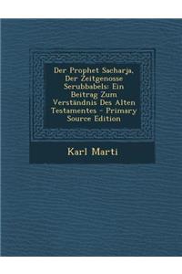 Der Prophet Sacharja, Der Zeitgenosse Serubbabels: Ein Beitrag Zum Verstandnis Des Alten Testamentes - Primary Source Edition