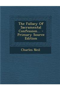 The Fallacy of Sacramental Confession... - Primary Source Edition