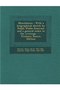 Miscellanies: With a Biographical Sketch by Ralph Waldo Emerson and a General Index to the Writings. --