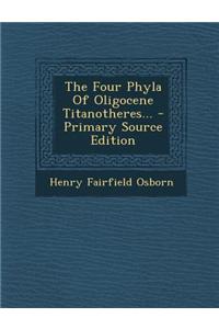 The Four Phyla of Oligocene Titanotheres... - Primary Source Edition
