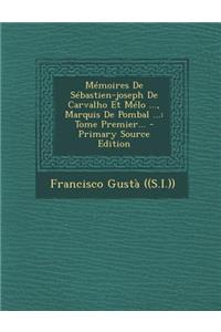 Mémoires De Sébastien-joseph De Carvalho Et Mélo ..., Marquis De Pombal ...