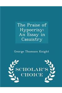 The Praise of Hypocrisy: An Essay in Casuistry - Scholar's Choice Edition