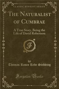 The Naturalist of Cumbrae: A True Story, Being the Life of David Robertson (Classic Reprint)