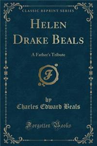 Helen Drake Beals: A Father's Tribute (Classic Reprint)