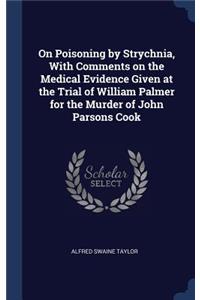 On Poisoning by Strychnia, With Comments on the Medical Evidence Given at the Trial of William Palmer for the Murder of John Parsons Cook