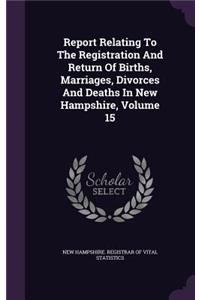 Report Relating to the Registration and Return of Births, Marriages, Divorces and Deaths in New Hampshire, Volume 15