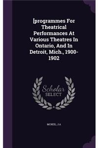 [programmes For Theatrical Performances At Various Theatres In Ontario, And In Detroit, Mich., 1900-1902