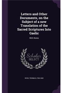 Letters and Other Documents, on the Subject of a New Translation of the Sacred Scriptures Into Gaelic
