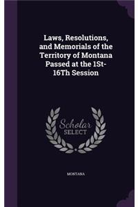 Laws, Resolutions, and Memorials of the Territory of Montana Passed at the 1St-16Th Session