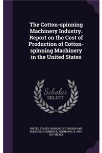 Cotton-spinning Machinery Industry. Report on the Cost of Production of Cotton-spinning Machinery in the United States