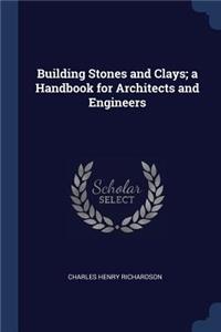 Building Stones and Clays; A Handbook for Architects and Engineers