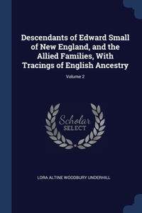 Descendants of Edward Small of New England, and the Allied Families, With Tracings of English Ancestry; Volume 2