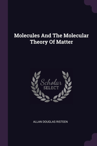 Molecules And The Molecular Theory Of Matter