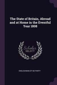 State of Britain, Abroad and at Home in the Eventful Year 1808