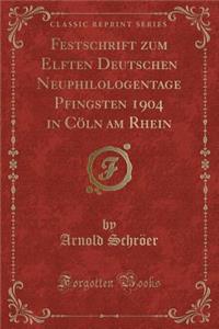 Festschrift zum Elften Deutschen Neuphilologentage Pfingsten 1904 in Cöln am Rhein (Classic Reprint)