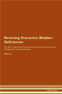 Reversing Overactive Bladder: Deficiencies The Raw Vegan Plant-Based Detoxification & Regeneration Workbook for Healing Patients.Volume 4