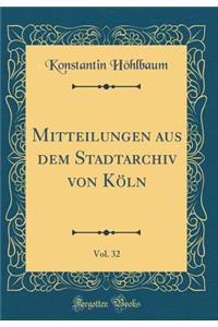 Mitteilungen Aus Dem Stadtarchiv Von KÃ¶ln, Vol. 32 (Classic Reprint)