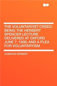 The Voluntaryist Creed; Being the Herbert Spencer Lecture Delivered at Oxford June 7, 1906; And a Plea for Voluntaryism