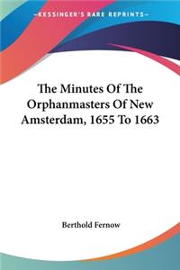 Minutes Of The Orphanmasters Of New Amsterdam, 1655 To 1663