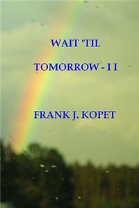 Wait 'til Tomorrow - I I