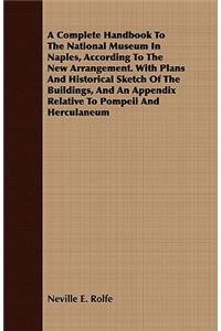 A Complete Handbook to the National Museum in Naples, According to the New Arrangement. with Plans and Historical Sketch of the Buildings, and an Appendix Relative to Pompeii and Herculaneum