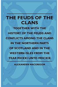 Feuds Of The Clans - Together With The History Of The Feuds And Conflicts Among The Clans In The Northern Parts Of Scotland And In The Western Isles From The Year MXXXI Unto MDCXIX