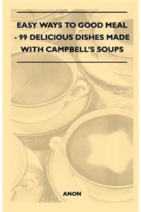 Easy Ways to Good Meal - 99 Delicious Dishes Made With Campbell's Soups